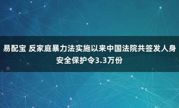 易配宝 反家庭暴力法实施以来中国法院共签发人身安全保护令3.3万份